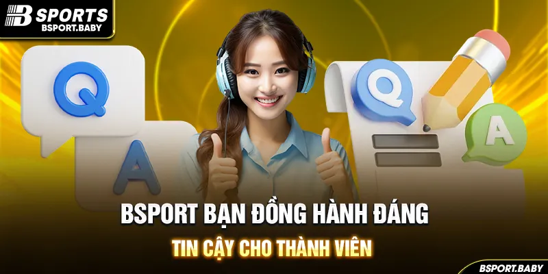 Bsport bạn đồng hành đáng tin cậy cho thành viên