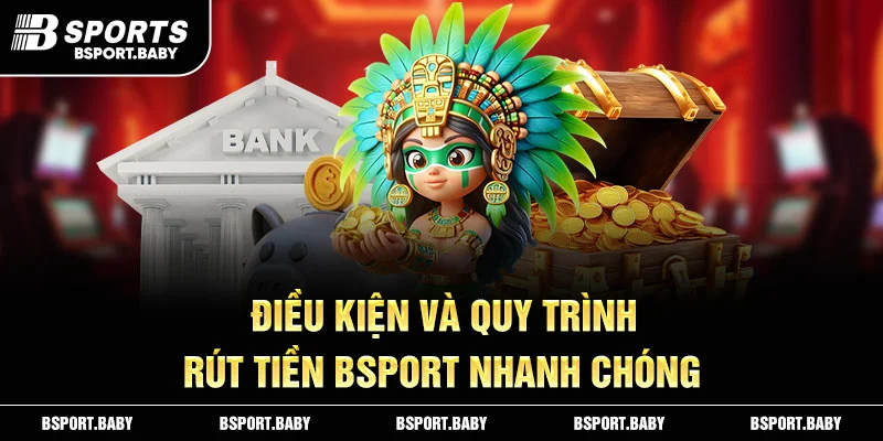 Điều kiện và quy trình rút tiền Bsport nhanh chóng